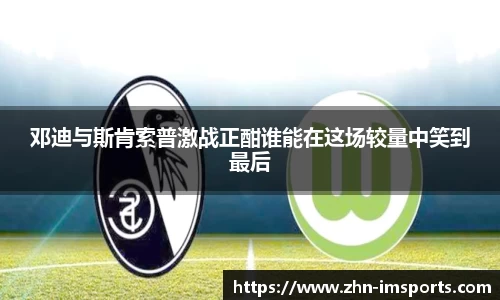 邓迪与斯肯索普激战正酣谁能在这场较量中笑到最后